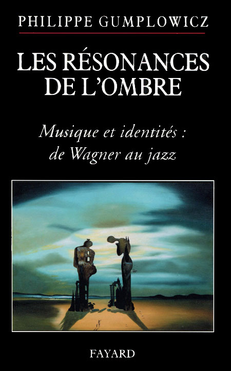 Gumplowicz Philippe, Les Résonances de l'ombre : Musique et identités : de Wagner au jazz