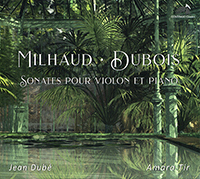 Sonates pour violon et piano de Darius Milhaud et Théodore Dubois, Jean Dubé (piano), Amara Tir (violon)